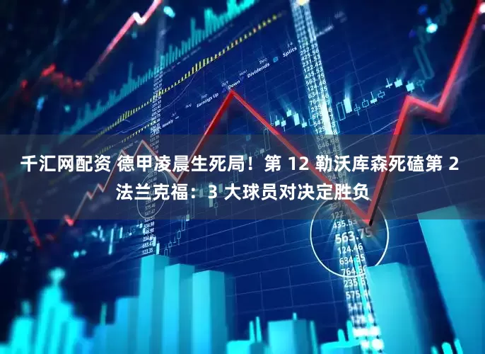 千汇网配资 德甲凌晨生死局！第 12 勒沃库森死磕第 2 法兰克福：3 大球员对决定胜负